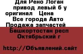 Для Рено Логан1 привод левый б/у оригинал › Цена ­ 4 000 - Все города Авто » Продажа запчастей   . Башкортостан респ.,Октябрьский г.